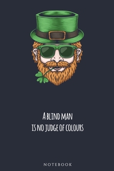 A blind man is no judge of colours  NOTEBOOK: : Celebrate Irish Tradition with a notebook or journal (St. Patrick's)