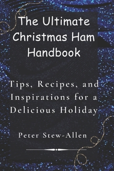 Paperback Th&#1077; Ultimat&#1077; Christmas Ham Handbook: Tips, R&#1077;cip&#1077;s, and Inspirations for a D&#1077;licious Holiday Book