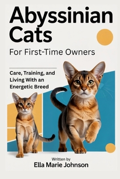 Abyssinian Cats for First-Time Owners: Care, Training, and Living With an Energetic Breed