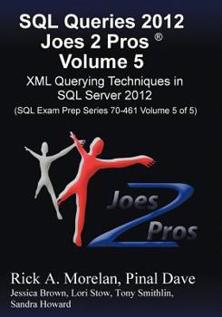 Paperback SQL Queries 2012 Joes 2 Pros (R) Volume 5: XML Querying Techniques for SQL Server 2012 (SQL Exam Prep Series 70-461 Volume 5 of 5) Book