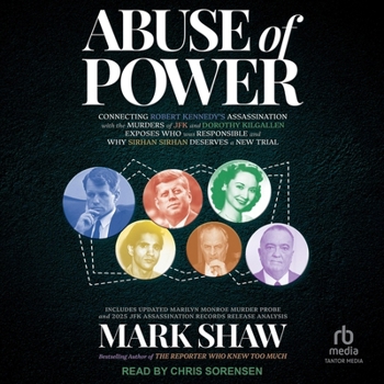 Abuse of Power: Connecting Robert Kennedy's Assassination with the Murders of JFK and Dorothy Kilgallen Exposes Who Was Responsible and Why Sirhan Sirhan Deserves a New Trial