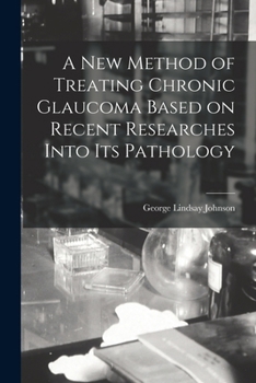 Paperback A New Method of Treating Chronic Glaucoma Based on Recent Researches Into Its Pathology Book