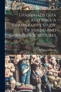 Paperback Upanishads Gita And Bible A Comparative Study Of Hindu And Christian Scriptures Book