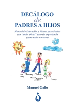 Paperback Decalogo de Padres a Hijos: Manual de Educación y Valores para Padres con "titulo oficial" pero sin experiencia (como todos nosotros) [Spanish] Book