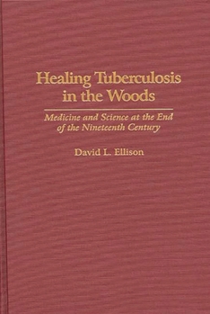 Hardcover Healing Tuberculosis in the Woods: Medicine and Science at the End of the Nineteenth Century Book