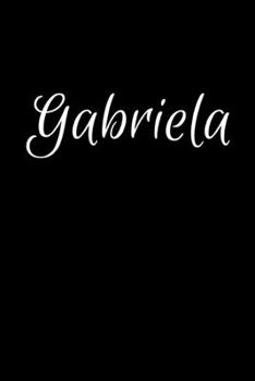 Gabriela: Notebook Journal for Women or Girl with the name Gabriela - Beautiful Elegant Bold & Personalized Gift - Perfect for Leaving Coworker Boss ... or Graduation - 6x9 Diary or A5 Notepad.