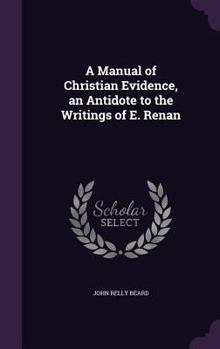 Hardcover A Manual of Christian Evidence, an Antidote to the Writings of E. Renan Book