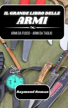 Il grande libro delle armi: armi da fuoco - armi da taglio (Italian Edition)