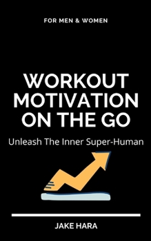 Paperback Workout Motivation On The Go: Unleash The Inner Super-Human: For Men & Women Book