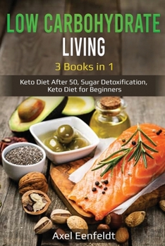 Paperback Low Carbohydrate Living: 3 Books in 1 - Keto Diet After 50, Sugar Detoxification, Keto Diet for Beginners Book