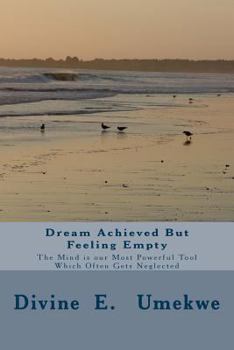 Paperback Dream Achieved But Feeling Empty: The Mind is our Most Powerful Tool Which Often Gets Neglected Book