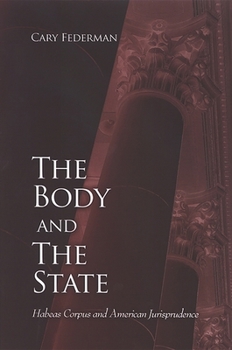 The Body And the State: Habeas Corpus And American Jurisprudence (Suny Series in American Constitutionalism) - Book  of the SUNY Series in American Constitutionalism