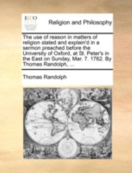Paperback The use of reason in matters of religion stated and explain'd in a sermon preached before the University of Oxford, at St. Peter's in the East on Sund Book