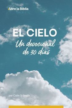 El cielo: Un devocional de 30 días (Abre la Biblia) (Spanish Edition)