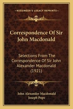 Paperback Correspondence Of Sir John Macdonald: Selections From The Correspondence Of Sir John Alexander Macdonald (1921) Book