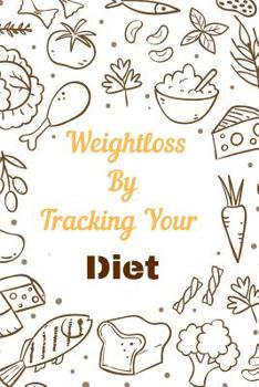 Paperback Weight loss By Tracking Your Diet Planner Notebook Journal: Weight Loss Journal Food Keto Diet Planner Exercise Dairy Calendar Meal Tracker Perfect Fo Book