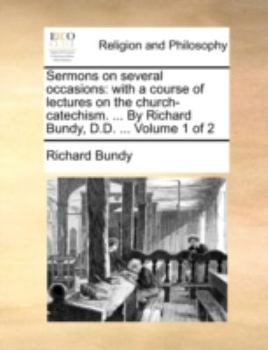 Paperback Sermons on Several Occasions: With a Course of Lectures on the Church-Catechism. ... by Richard Bundy, D.D. ... Volume 1 of 2 Book