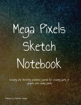 Paperback Mega Pixels Sketch Notebook: Drawing and sketching pixelated journal for creating game or graphic arts using pixels. Book