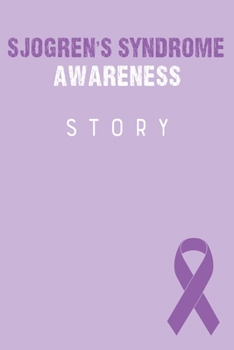 Sjogren's Syndrome Awareness Story: Sjogren's Syndrome Journal Notebook (6x9), Sjogren's Syndrome Books, Sjogren's Syndrome Gifts, Sjogren's Syndrome Awareness