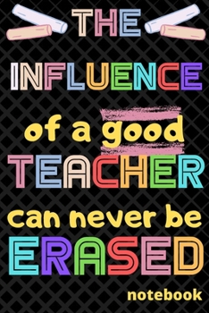 Paperback The influence of a good Teacher can never be erased: Notebook (A5) Great for Teacher Gifts, End of Year, Appreciation Week, Teachers Leaving, Thank Yo Book