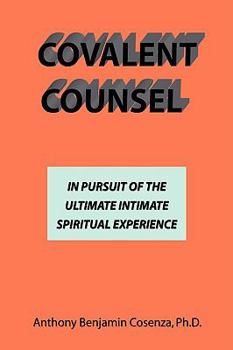 Paperback Covalent Counsel: In Pursuit Of The Ultimate Intimate Spiritual Experience Book