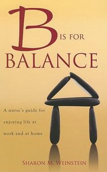 Paperback B Is for Balance: A Nurse's Guide for Enjoying Life at Work and at Home Book