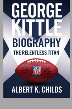 GEORGE KITTLE BIOGRAPHY: THE RELENTLESS TITAN