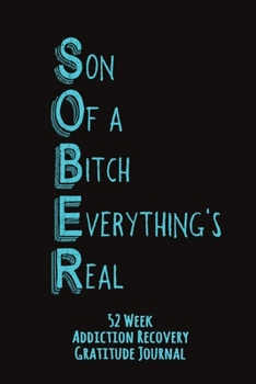 Son Of A Bitch Everything's Real: 52 Week Gratitude Journal For Addiction Recovery With Daily and Weekly Gratitude and Affirmations