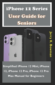 Paperback iPhone 12 Series User Guide for Seniors: Simplified iPhone 12 Mini, iPhone 12, iPhone 12 Pro, iPhone 12 Pro Max Manual for Beginners Book