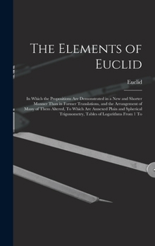 Hardcover The Elements of Euclid: In Which the Propositions Are Demonstrated in a New and Shorter Manner Than in Former Translations, and the Arrangemen Book