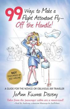 Paperback 99 Ways to Make a Flight Attendant Fly--Off the Handle!: A Guide for the Novice or Oblivious Air Traveler Book