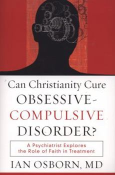 Paperback Can Christianity Cure Obsessive-Compulsive Disorder?: A Psychiatrist Explores the Role of Faith in Treatment Book