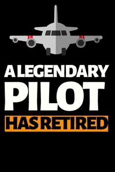 A Legendary Pilot Has Retired: Funny Pilot Notebook/Journal (6” X 9”) Great Gift Idea For Birthday Or Christmas For Pilots