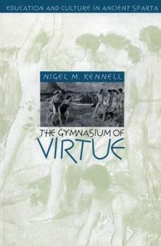 The Gymnasium of Virtue: Education and Culture in Ancient Sparta - Book  of the Studies in the History of Greece and Rome