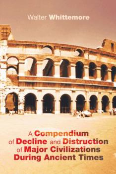 Paperback A Compendium of Decline and Distruction of Major Civilizations During Ancient Times Book