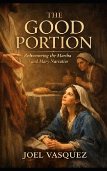 Paperback The Good Portion: Rediscovering the Martha and Mary Narrative Book
