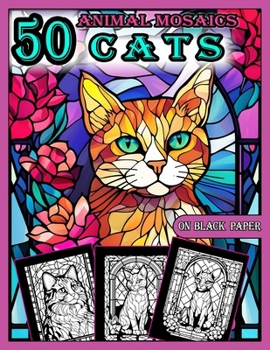 Animal Mosaics Coloring Book: 50 Cats: Stained Glass Animals Coloring Book for Adults with Dazzling Cats, Color Quest on Black Paper, Puzzle Coloring ... Coloring Book for Adults |Black Background|