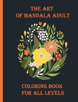 Paperback The art of mandala adult coloring book for all levels: 100 Magical Mandalas flowers- An Adult Coloring Book with Fun, Easy, and Relaxing Mandalas Book