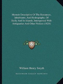 Paperback Memoir Descriptive Of The Resources, Inhabitants, And Hydrography, Of Sicily And Its Islands, Interspersed With Antiquarian And Other Notices (1824) Book