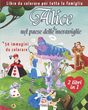 Alice nel paese delle meraviglie - 50 immagini da colorare - 2 libri in 1: Libro da colorare per tutta la famiglia (Italian Edition)