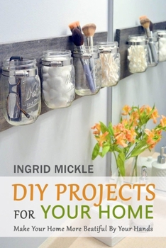 Paperback DIY Projects For Your Home: Make Your Home More Beatiful By Your Hands Book