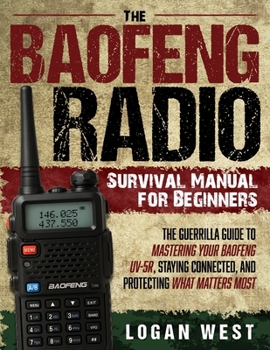 Paperback The Baofeng Radio Survival Manual for Beginners: The Guerrilla Guide to Mastering Your Baofeng UV-5R, Staying Connected, and Protecting What Matters M Book