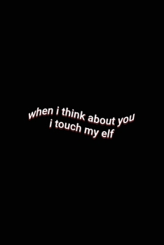 Paperback when i think about you i touch my elf: Hilarious Santa Christmas Themed Saying Joke Notebook Blank Lined Sarcastic Pun Journal Gift Book