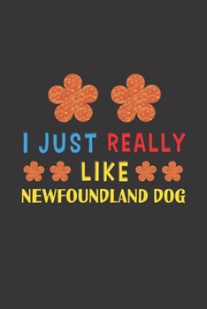Paperback I Just Really Like Newfoundland Dog: Dog Training Logbook For Peoples Who Loves Their Newfoundland Dog Book