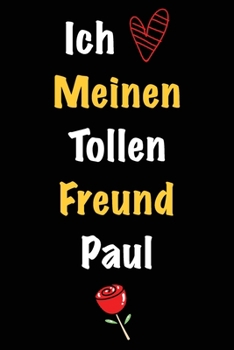 Ich Liebe Meinen Tollen Freund Paul: Geschenk an Boyfriend Namens Paul von seiner Freundin | Geburtstagsgeschenk, Weihnachtsgeschenk oder Valentinstag ... Notizbuch zu schreibe (German Edition)