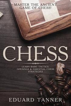 Paperback Chess: Master the Ancient Game of Chess! Learn Basic Tactics, Openings & Essential Chess Strategies. Book