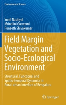 Hardcover Field Margin Vegetation and Socio-Ecological Environment: Structural, Functional and Spatio-Temporal Dynamics in Rural-Urban Interface of Bengaluru Book