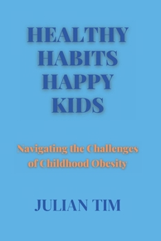 Paperback Healthy Habits Happy Kids: Navigating the Challenges of Childhood Obesity Book