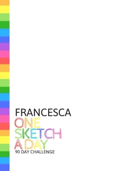 Paperback Francesca: Personalized colorful rainbow sketchbook with name: One sketch a day for 90 days challenge Book