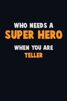 Paperback Who Need A SUPER HERO, When You Are Teller: 6X9 Career Pride 120 pages Writing Notebooks Book